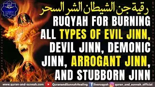 Ruqyah For Burning All Types Of Evil Jinn, Devil Jinn, Demonic Jinn, Arrogant Jinn, & Stubborn Jinn.