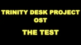 Trinity Desk Project OST - THE TEST, Re-made