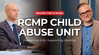 Behind the Scenes: RCMP Child Abuse Unit | Protecting Kids, Supporting Healing