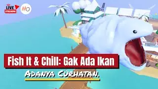 Fish It & Chill: Gak Ada Ikan, Adanya Curhatan.