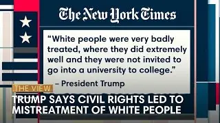Trump Says Civil Rights Led to Mistreatment of White People | The View