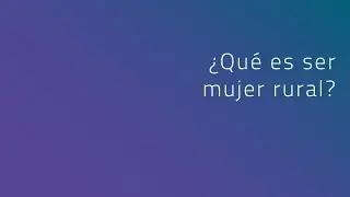 Qu&eacute; es ser mujer rural
