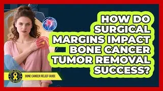 How Do Surgical Margins Impact Bone Cancer Tumor Removal Success? - Bone Cancer Relief Guide