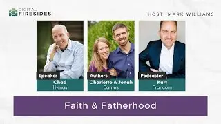 Faith & Fatherhood || Charlotte & Jonah Barnes, Chad Hymas, Kurt Francom || Digital Fireside