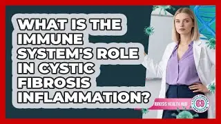 What Is The Immune System's Role In Cystic Fibrosis Inflammation? - Cystic Fibrosis Health Hub
