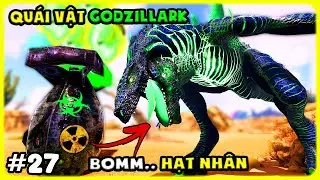 ARK MOD KAIJU NEW #27 CHẾ TẠO BOM HẠT NH&Acirc;N M&Igrave;NH THU PHỤC TH&Agrave;NH C&Ocirc;NG QU&Aacute;I VẬT GODZILLARK - T&Yacute; TIỀN TỈ