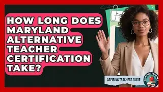 How Long Does Maryland Alternative Teacher Certification Take? - Aspiring Teacher Guide
