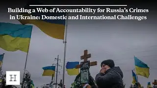 Building a Web of Accountability for Russia&rsquo;s Crimes in Ukraine: Domestic & International Challenges