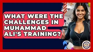 What Were The Challenges In Muhammad Ali's Training? - Epic Sports Tales