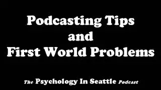 Podcasting Tips and First World Problems