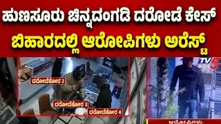 Hunsur jewellery robbery case: ಹುಣಸೂರು ಚಿನ್ನದಂಗಡಿ ದರೋಡೆ ಕೇಸ್..ಬಿಹಾರದಲ್ಲಿ ಆರೋಪಿಗಳು ಅರೆಸ್ಟ್..!