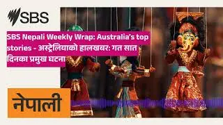 SBS Nepali Weekly Wrap: Australia's top stories - अस्ट्रेलियाको हालखबर: गत सात दिनका प्रमुख घटना...