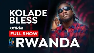 KOLADE BLESS LIVE AT ATHF RWANDA - FULL SHOW (ATHF MUSIC & ART FESTIVAL)