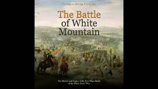 Battle of White Mountain: The History and Legacy of the First Major Battle of the Thirty Years&rsquo; War