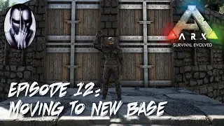 Ark Survival Evolved - Ep.12: Moving To New Base