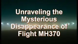 Unraveling the Mysterious Disappearance of Flight MH370