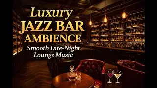 Luxury Jazz Bar Ambience 🍷 Smooth Late-Night Lounge Music for Relaxing & Bars