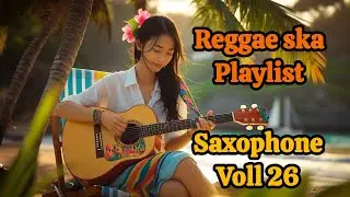 Fresh Reggae & Ska Vibes 2025 | New Hits Playlist Reggae with saxophone voll 26