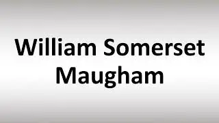 How to Pronounce William Somerset Maugham