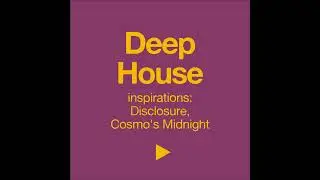 Genre sample: Deep House (inspirations: Disclosure, Cosmo's Midnight)