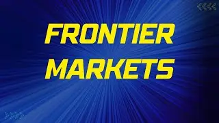 Frontier Markets: A 4-Minute Overview