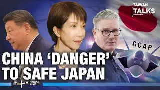From China ‘Danger’ to Safe Japan: Starmer Turns to Takaichi for GCAP, Defense Talks | EP764