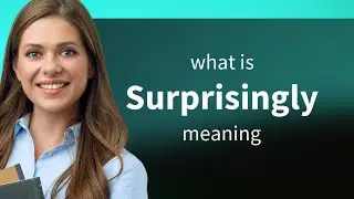 Surprisingly &mdash; definition of SURPRISINGLY