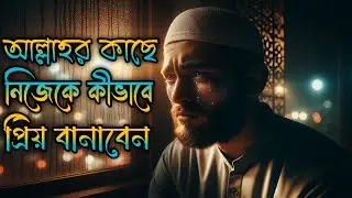 আল্লাহর কাছে প্রিয় বান্দা হওয়ার আমল | Life Changing Islamic Reminder Bangla | Emotional Speech