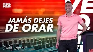 Jamás Dejes de Orar | Rodolfo Arias | Prédica 2025
