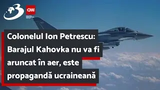 Colonelul Ion Petrescu: Barajul Kahovka nu va fi aruncat &icirc;n aer, este propagandă ucraineană
