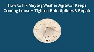How to Fix Maytag Washer Agitator Keeps Coming Loose &ndash; Tighten Bolt, Splines & Repair