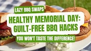 Healthy Memorial Day BBQ? Lazy Food Swaps for Guilt-Free Fun!