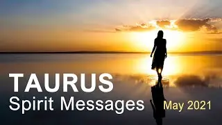 TAURUS SPIRIT MESSAGES - MAY 2021 