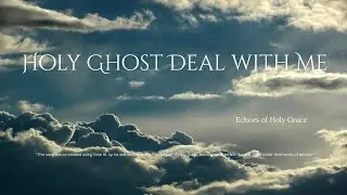 Holy Ghost Deal With Me | Prophetic Consecration Song | Fear of the Lord | Echoes of Holy Grace
