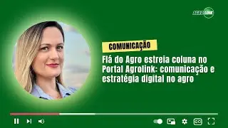Fl&aacute; do Agro estreia coluna no Portal Agrolink: comunica&ccedil;&atilde;o e estrat&eacute;gia digital no agro