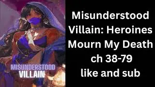 Misunderstood Villain: Heroines Mourn My Death vol2 ch 38-79