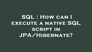 SQL : How can I execute a native SQL script in JPA/Hibernate?