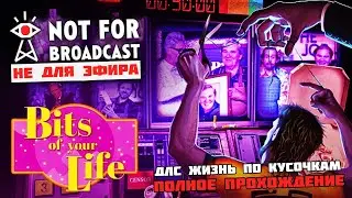 Not For Broadcast Bits of Your Life - Полное Прохождение Эпизод 2 Жизнь по Кусочкам