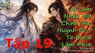 Tập 19 - Ai Làm Nhân Vật Chính Hảo Huynh Đệ ? Ta Muốn Làm Phản Phái - Truyện Dịch - FULL