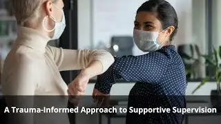A Trauma-Informed Approach to Supportive Supervision