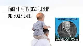 Parenting is Discipleship - Roger Smith