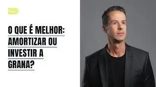 O que é melhor: amortizar ou investir a grana?