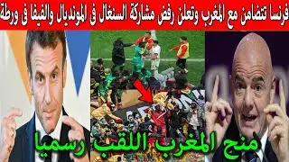 فرنسا تتضامن مع المغرب وتطلب عدم مشاركة السنغال فى المونديال والفيفا تمنح اللقب رسميا للمغرب !!