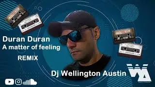 Duran Duran - A matter of feeling (W.A Original Mix) REMIX DJ WELLINGTON AUSTIN ✌️😎