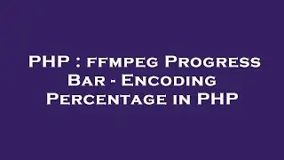 PHP : ffmpeg Progress Bar - Encoding Percentage in PHP