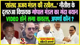'सांसद Ajay Mandal की र/खैल' Nitish के दुलरुआ विधायक Gopal Mandal का गंदा बयान, Video होने लगा Viral