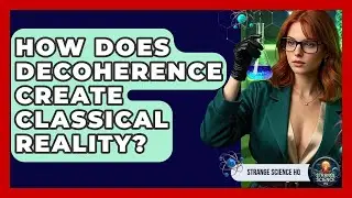How Does Decoherence Create Classical Reality? - Strange Science HQ