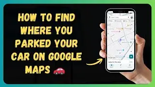 How to Find Where You Parked Your Car on Google Maps 🚗 [New 2026 Update]