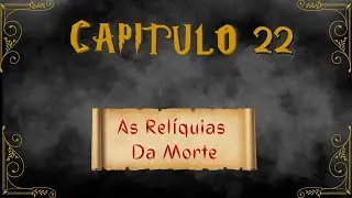 Harry Potter e as Relíquias da Morte Capítulo 22 - As Relíquias Da Morte