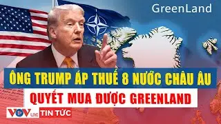 Nóng: Mỹ thông báo áp thuế lên 8 nước Châu Âu cho đến khi mua được Greenland | VOV Live